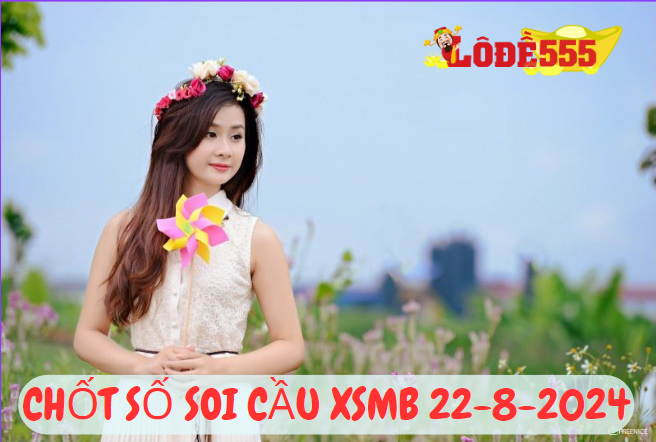  Soi Cầu XSMB 22-8-2024 | Dự Đoán Kết Quả Xổ Số Miền Bắc